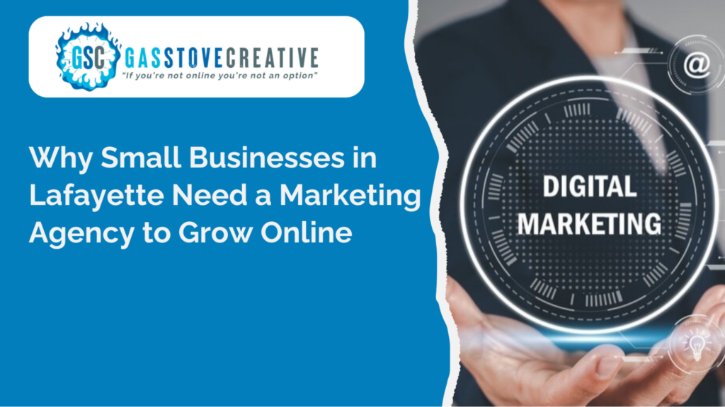 Why Small Businesses in Lafayette Need a Marketing Agency to Grow Online